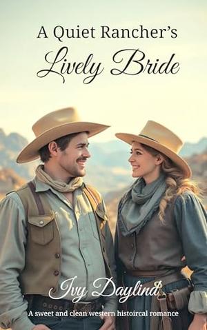A Quiet Rancher's Lively Bride: A Sweet and Clean Western Historical Romance by Ivy Daylind