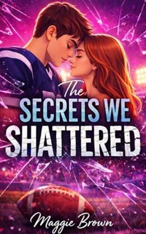 The Secrets We Shattered by Maggie Brown