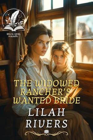 The Widowed Rancher’s Wanted Bride: An Inspirational Romance Novel by Lilah Rivers