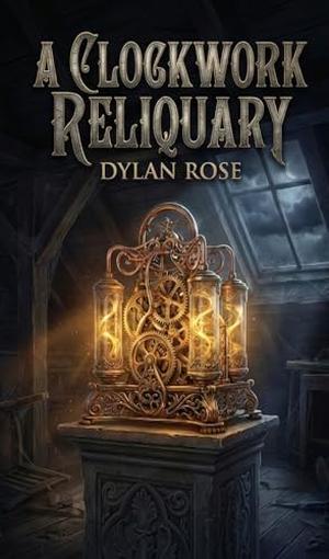 A Clockwork Reliquary by Dylan Rose