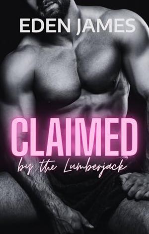 Claimed by the Lumberjack by Eden James