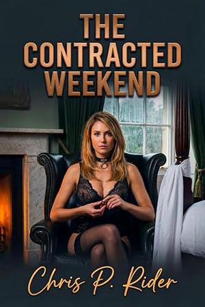 THE CONTRACTED WEEKEND: A BDSM Cuckold Service & Denial Novel by Chris P. Rider, Rachel Rider