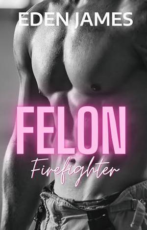 Felon Firefighter by Eden James