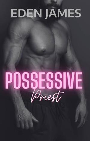 Possessive Priest by Eden James