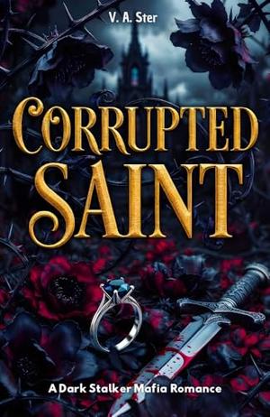 Corrupted Saint: A Dark Stalker Mafia Romance by V. A. Ster