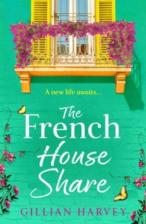 The French House Share: A BRAND NEW heartwarming story of new beginnings, friendship and finding love again from Gillian Harvey for 2026 by Gillian Harvey