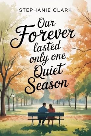 Our Forever Lasted Only One Quiet Season by Stephanie Clark