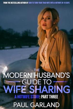 The Modern Husband's Guide To Wife Sharing, Part Three: A Hotwife Story by Paul Garland