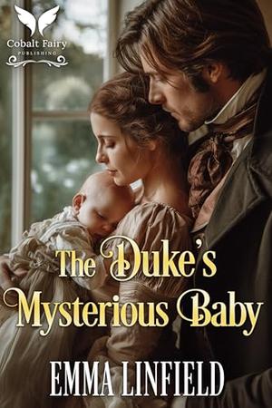 The Duke’s Mysterious Baby: A Historical Regency Romance Novel by Emma Linfield
