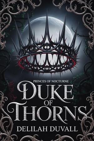 Duke of Thorns: A Gothic Victorian Fae Romance (PRINCES OF NOCTURNE - A Gothic Victorian Fae Romance #1)