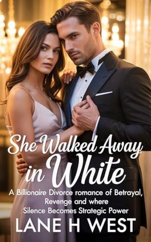 SHE WALKED AWAY IN WHITE: A Billionaire divorce Romance of Betrayal, revenge and Where Silence Becomes Strategic Power by Lane h West