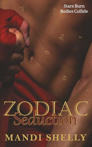 Zodiac Seduction: An Astrology-Guided Journey of Desire, Healing, and Self-Awakening by Mandi Shelly