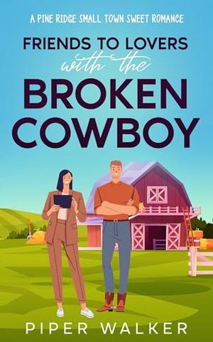 Friends to Lovers with the Broken Cowboy : A Pine Ridge Small Town Sweet Romance by Piper Walker