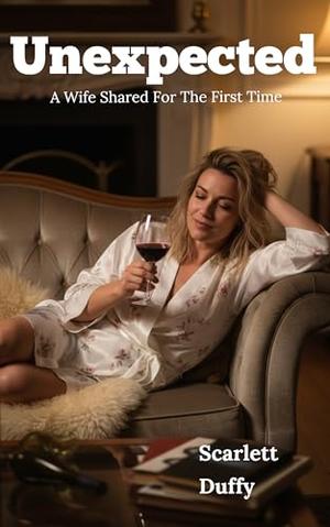 Unexpected: A Wife Shared For The First Time by Scarlett Duffy