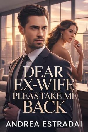 Dear Ex-Wife Please Take Me Back: A Broken Marriage, a Cold Billionaire, and an Unexpected Love Story (Billionaire Hearts & Secrets #3)