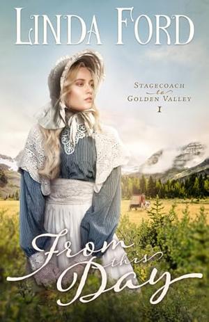 From this Day: A Christian Historical Stagecoach Romance of Forgiveness, Healing, and Second Chances by Linda Ford