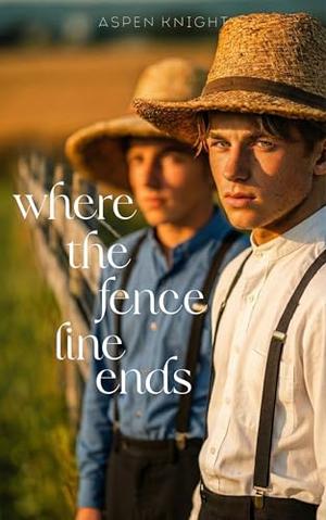 Where The Fence Line Ends: An M/M Amish Romance by Aspen Knight