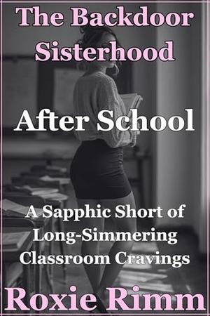 After School: A Backdoor Sisterhood Sapphic Short of Long-Simmering Classroom Cravings by Roxie Rimm