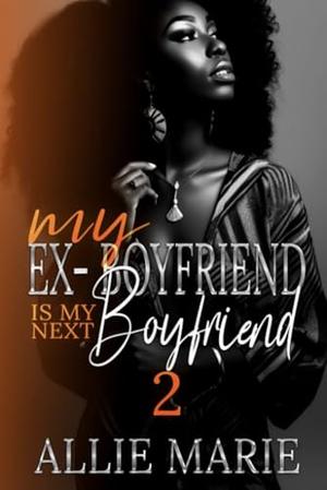 My Ex-Boyfriend Is My Next Boyfriend 2 by Allie Marie