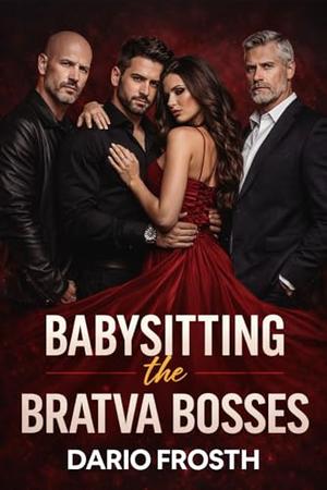 Babysitting the Bratva Bosses: A Dark Bratva Reverse Harem Romance with Powerful Mafia Bosses, Dangerous Desire, Age Gap Tension, Possessive Alpha Men, and a Woman Caught in the Russian Underworld by Dario Frosth