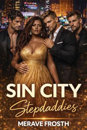 Sin City Stepdaddies: A Reverse Harem Age Gap Romance Set in Sin City Featuring Wealthy Alpha Men, Forbidden Desire, Power Dynamics, and a Glamorous High-Stakes Love Story by Merave Frosth