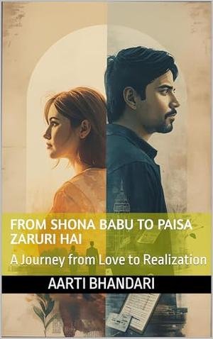 From Shona Babu to Paisa Zaruri Hai: A Journey from Love to Realization by Aarti Bhandari