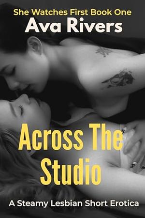 Across the Studio: A Steamy Lesbian Erotica Short of Forbidden Desire and Sultry Surrender: From Lingering Gazes in the Art Studio to Unquenchable Craving by Ava Rivers