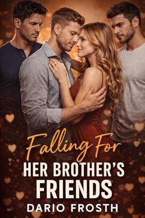 Falling For Her Brother’s Friends: A Forbidden Reverse Harem Romance of Desire, Temptation, and Dangerous Love by Dario Frosth