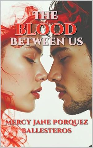 The Blood Between Us by Mercy Jane Porquez Ballesteros