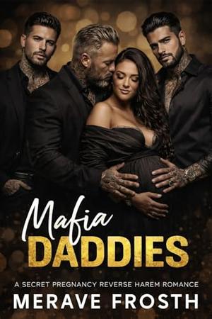 Mafia Daddies: A Dark Reverse Harem Romance of Power, Passion, and a Secret Pregnancy by Merave Frosth