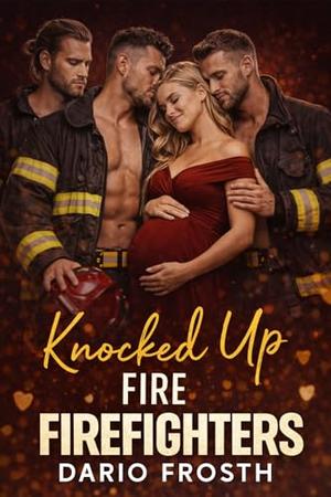 Knocked Up By Firefighters: A Steamy Reverse Harem Romance With a Secret Pregnancy and Three Alpha Heroes by Dario Frosth