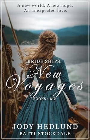 Bride Ships: New Voyages | Volume 1: Books 1 & 2 by Jody Hedlund, Patti Stockdale