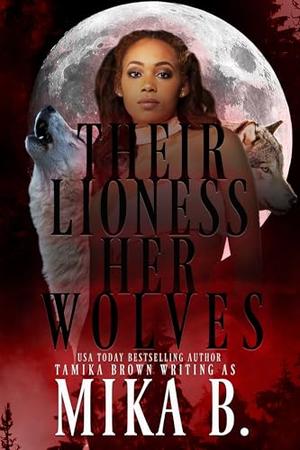 Their Lioness, Her Wolves by Tamika Brown, Mika B