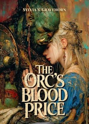 The Orc's Blood Price: A Dark Monster Romance by Sylvia S. Gravehorn