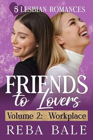 Friends to Lovers Volume 2: Workplace: 5 Lesbian Romances by Reba Bale