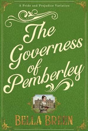 The Governess of Pemberley: A Pride and Prejudice Variation by Bella Breen