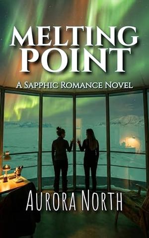 Melting Point: A Sapphic Romance Novel by Aurora North