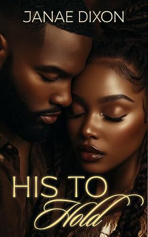 His To Hold: A Steamy Grumpy/Sunshine Romance by Janae Dixon