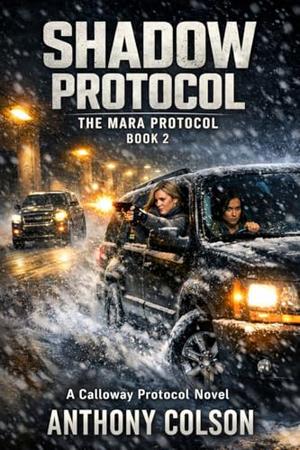 Shadow Protocol: The Mara Protocol Book Two: A Calloway Protocol Novel by Anthony Colson