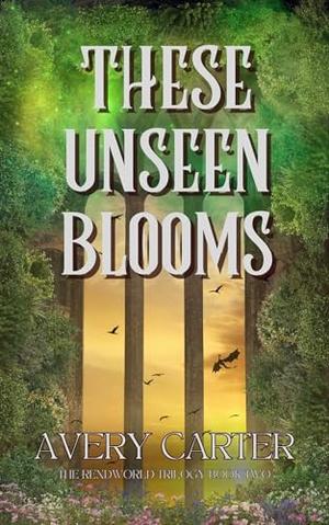These Unseen Blooms by Avery Carter