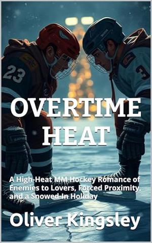 OVERTIME HEAT (MM Romance): A High-Heat MM Hockey Romance of Enemies to Lovers, Forced Proximity, and a Snowed-In Holiday by Oliver Kingsley