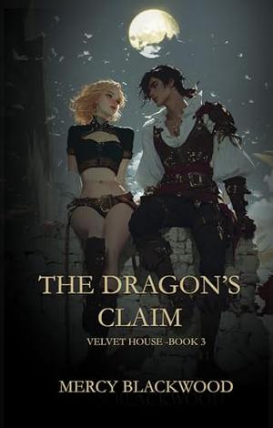 The Dragon's Claim: Velvet House Book 3 by Mercy Blackwood