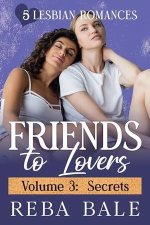 Friends to Lovers Volume 3: Secrets: 5 Lesbian Romances by Reba Bale