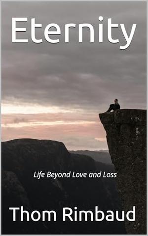 Eternity: Life Beyond Love and Loss by Thom Rimbaud