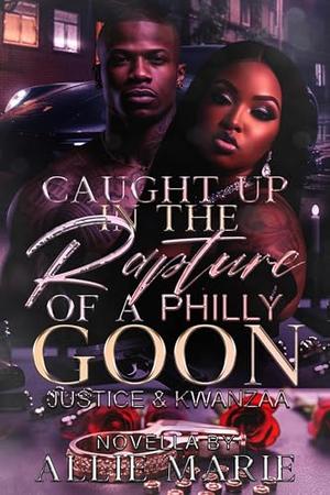 Caught Up In The Rapture Of A Philly Goon: Justice & Kwanzaa: A NOVELLA by Allie Marie