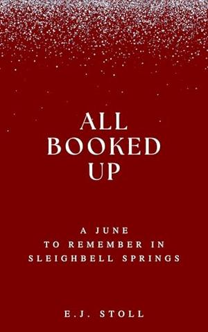 All Booked Up: A June to Remember in Sleighbell Springs by E.J. Stoll