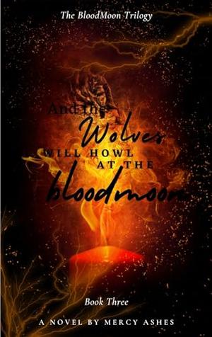 and the Wolves Will Howl at the Bloodmoon by Mercy Ashes