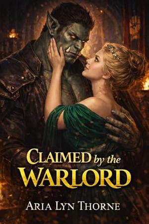 Claimed by the Warlord by Aria Lyn Thorne