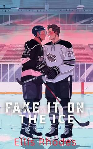 Fake It On The Ice: A Fake Dating MM Hockey Romance by Ellis Rhodes