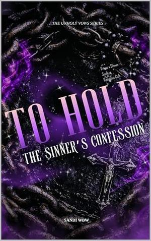 To Hold: The Sinner’s Confession (The Unholy Vows #2)